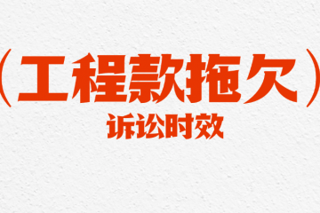 工程款拖欠纠纷，打官司的普通诉讼时效是几年？能不能中断？